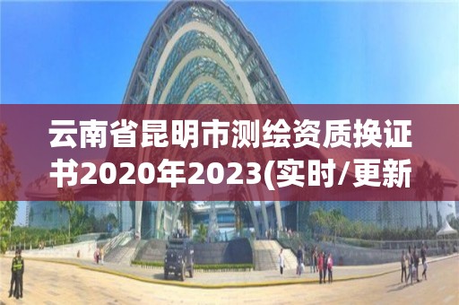 云南省昆明市測繪資質換證書2020年2023(實時/更新中)