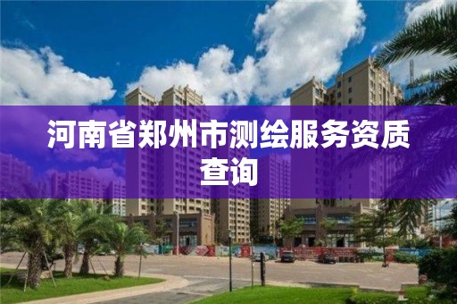 河南省鄭州市測繪服務(wù)資質(zhì)查詢