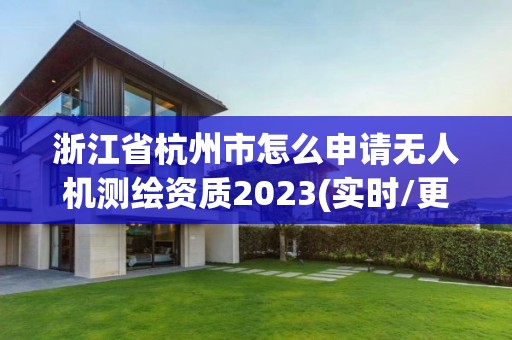 浙江省杭州市怎么申請(qǐng)無人機(jī)測(cè)繪資質(zhì)2023(實(shí)時(shí)/更新中)