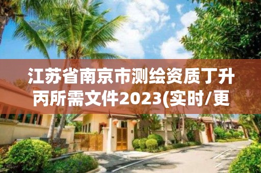 江蘇省南京市測繪資質(zhì)丁升丙所需文件2023(實時/更新中)