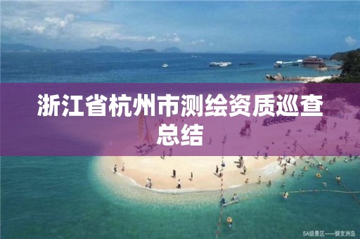 浙江省杭州市測繪資質巡查總結