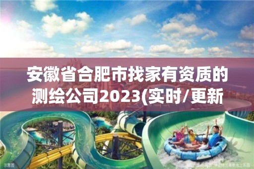 安徽省合肥市找家有資質的測繪公司2023(實時/更新中)