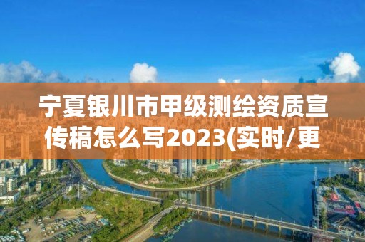 寧夏銀川市甲級測繪資質(zhì)宣傳稿怎么寫2023(實時/更新中)