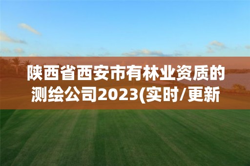 陜西省西安市有林業資質的測繪公司2023(實時/更新中)