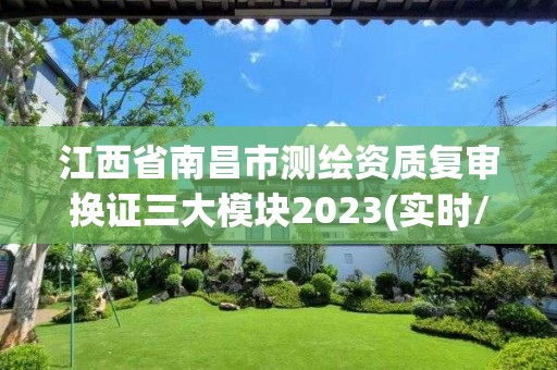 江西省南昌市測繪資質復審換證三大模塊2023(實時/更新中)