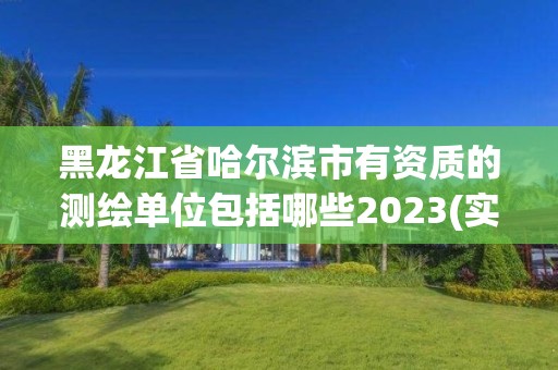 黑龍江省哈爾濱市有資質的測繪單位包括哪些2023(實時/更新中)