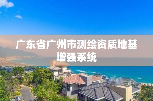 廣東省廣州市測繪資質地基增強系統