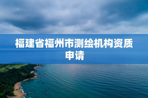 福建省福州市測繪機構資質申請