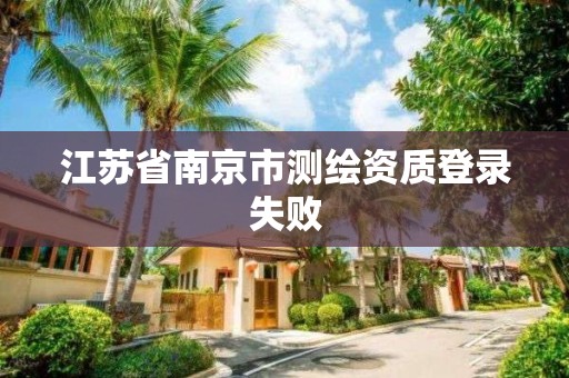 江蘇省南京市測繪資質登錄失敗