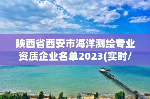 陜西省西安市海洋測繪專業(yè)資質企業(yè)名單2023(實時/更新中)