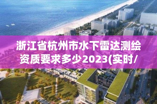 浙江省杭州市水下雷達測繪資質要求多少2023(實時/更新中)