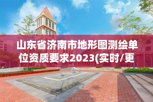 山東省濟南市地形圖測繪單位資質要求2023(實時/更新中)