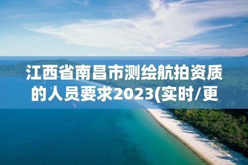 江西省南昌市測(cè)繪航拍資質(zhì)的人員要求2023(實(shí)時(shí)/更新中)