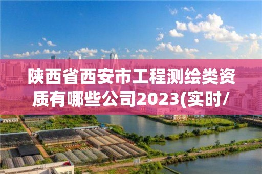 陜西省西安市工程測繪類資質有哪些公司2023(實時/更新中)