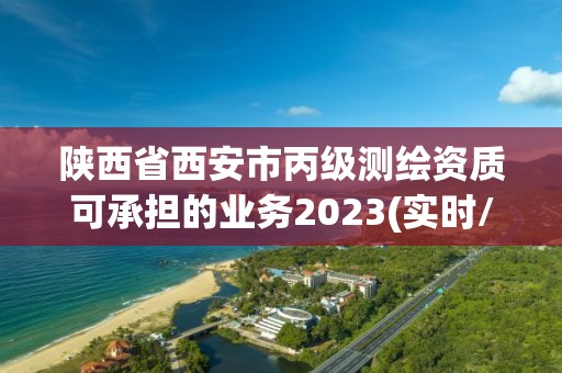 陜西省西安市丙級測繪資質可承擔的業務2023(實時/更新中)