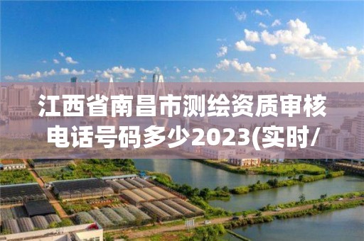 江西省南昌市測繪資質(zhì)審核電話號碼多少2023(實時/更新中)