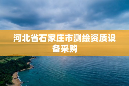 河北省石家莊市測繪資質(zhì)設(shè)備采購