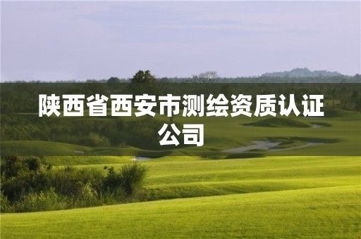 陜西省西安市測(cè)繪資質(zhì)認(rèn)證公司