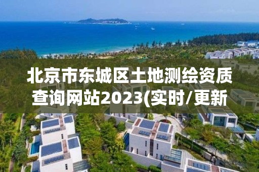 北京市東城區(qū)土地測(cè)繪資質(zhì)查詢網(wǎng)站2023(實(shí)時(shí)/更新中)