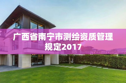 廣西省南寧市測(cè)繪資質(zhì)管理規(guī)定2017