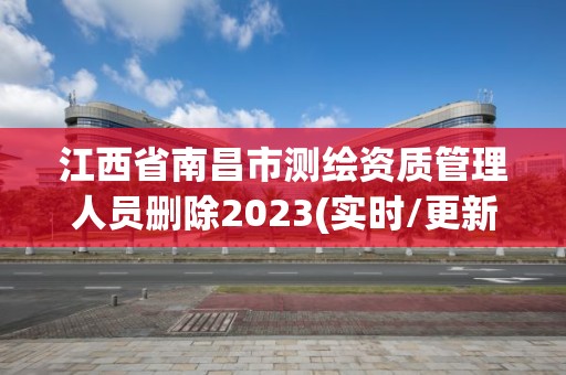 江西省南昌市測繪資質管理人員刪除2023(實時/更新中)