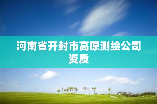 河南省開封市高原測繪公司資質