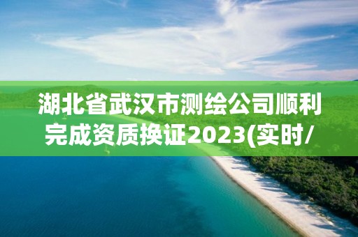 湖北省武漢市測繪公司順利完成資質換證2023(實時/更新中)