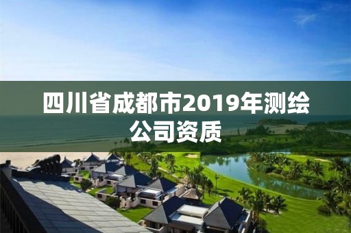 四川省成都市2019年測繪公司資質