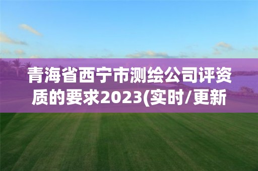 青海省西寧市測繪公司評資質(zhì)的要求2023(實時/更新中)