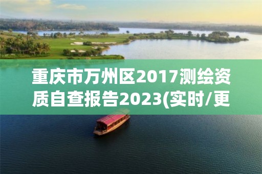 重慶市萬州區2017測繪資質自查報告2023(實時/更新中)