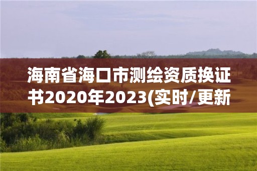 海南省海口市測繪資質(zhì)換證書2020年2023(實(shí)時(shí)/更新中)