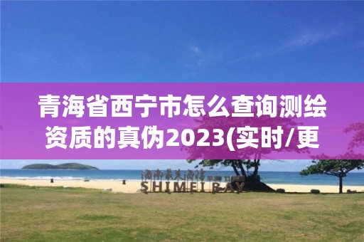 青海省西寧市怎么查詢測繪資質的真偽2023(實時/更新中)