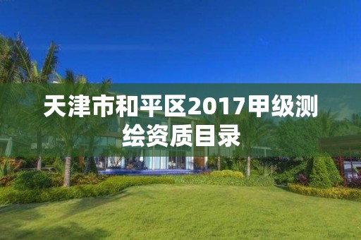 天津市和平區(qū)2017甲級(jí)測(cè)繪資質(zhì)目錄