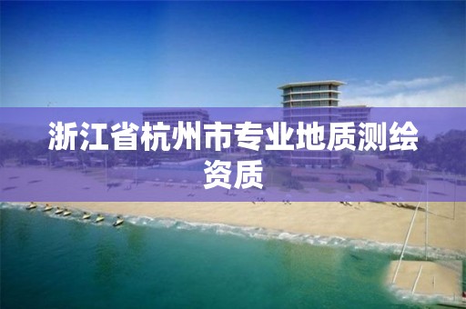 浙江省杭州市專業地質測繪資質