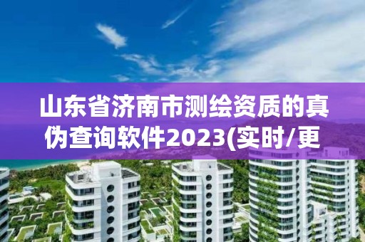 山東省濟南市測繪資質的真偽查詢軟件2023(實時/更新中)