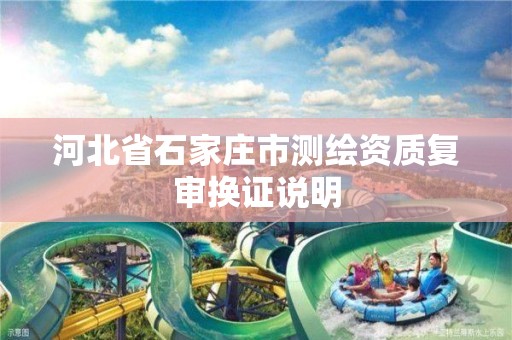 河北省石家莊市測繪資質復審換證說明