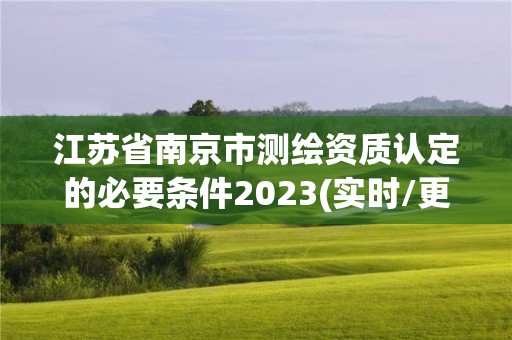 江蘇省南京市測繪資質認定的必要條件2023(實時/更新中)