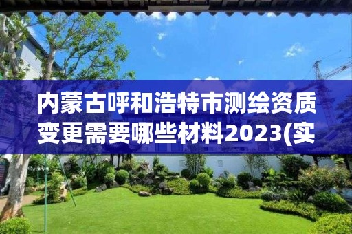 內蒙古呼和浩特市測繪資質變更需要哪些材料2023(實時/更新中)