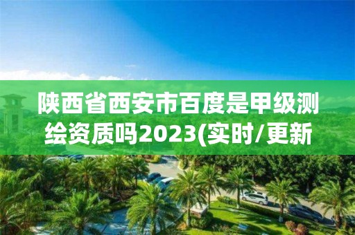 陜西省西安市百度是甲級測繪資質嗎2023(實時/更新中)