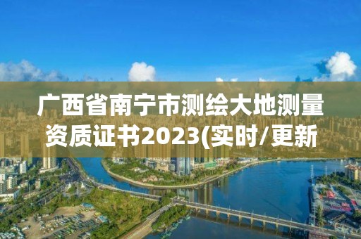 廣西省南寧市測繪大地測量資質證書2023(實時/更新中)