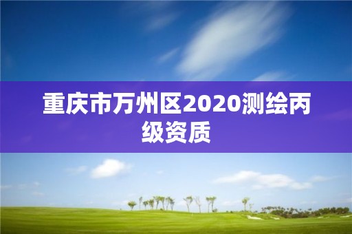 重慶市萬州區2020測繪丙級資質