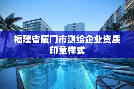 福建省廈門市測繪企業(yè)資質(zhì)印章樣式