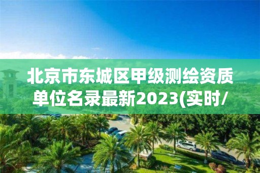 北京市東城區(qū)甲級測繪資質(zhì)單位名錄最新2023(實(shí)時(shí)/更新中)