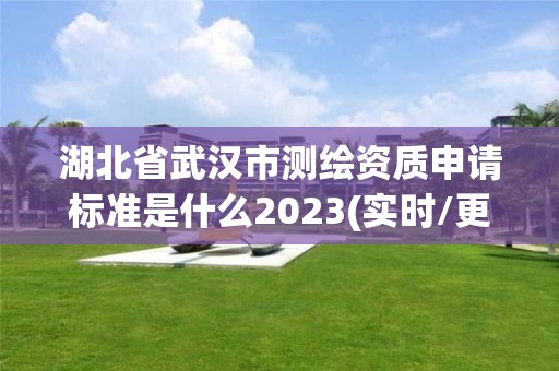 湖北省武漢市測繪資質申請標準是什么2023(實時/更新中)