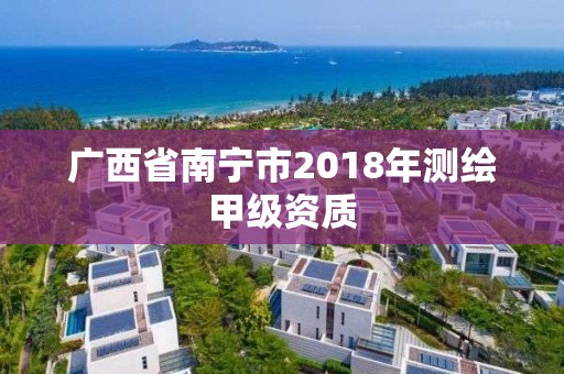 廣西省南寧市2018年測繪甲級資質