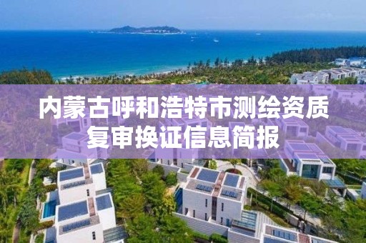 內蒙古呼和浩特市測繪資質復審換證信息簡報