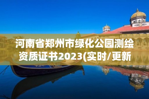 河南省鄭州市綠化公園測繪資質證書2023(實時/更新中)