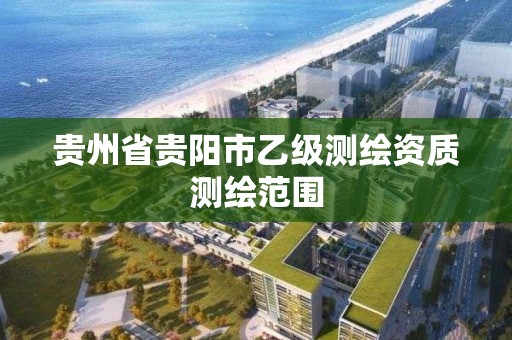 貴州省貴陽市乙級測繪資質測繪范圍