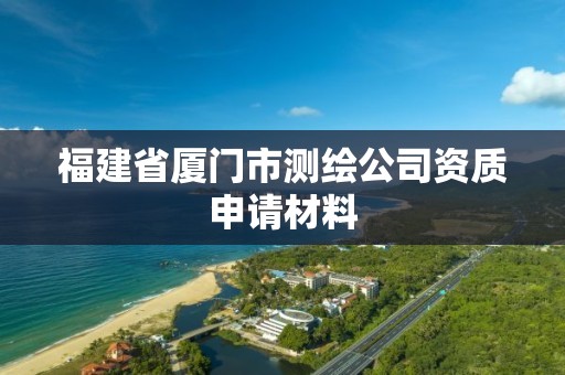 福建省廈門市測繪公司資質申請材料