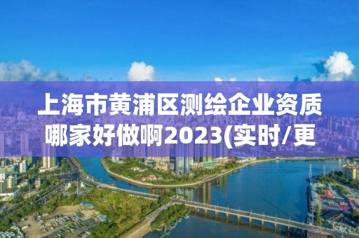 上海市黃浦區測繪企業資質哪家好做啊2023(實時/更新中)